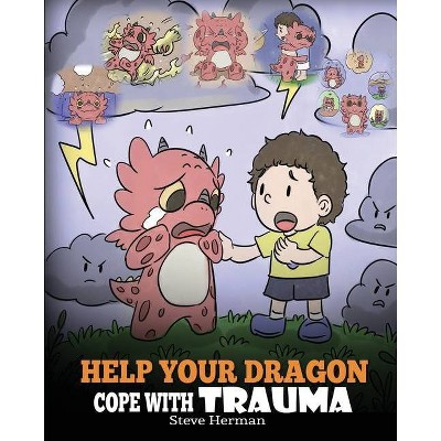 Help Your Dragon Cope with Trauma - (My Dragon Books) by  Steve Herman (Paperback)