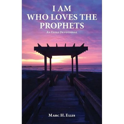 I Am Who Loves the Prophets - by  Marc H Ellis (Paperback)