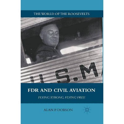 FDR and Civil Aviation - (World of the Roosevelts) by  A Dobson (Paperback)