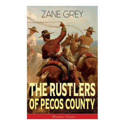 The Rustlers of Pecos County (Western Classic) - by  Zane Grey (Paperback)