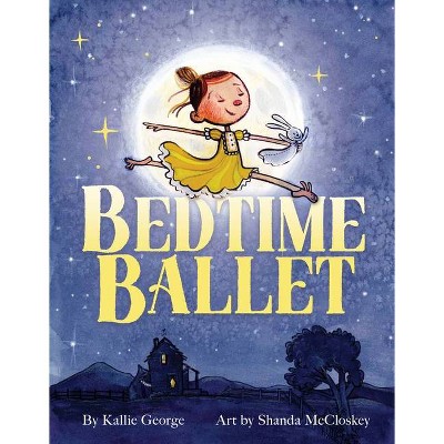 Bedtime Ballet - by  Kallie George (Hardcover)