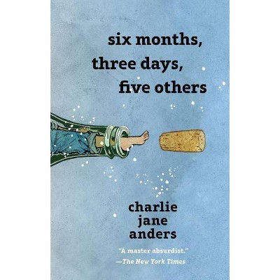 Six Months, Three Days, Five Others - by  Charlie Jane Anders (Hardcover)