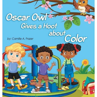 Oscar Owl Gives a Hoot about Color - by  Camille a Frazer (Hardcover)