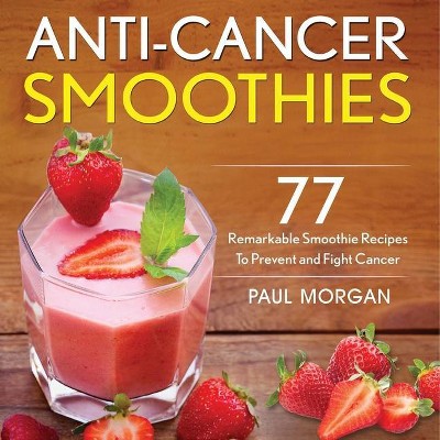 Anti-Cancer Smoothies - by  Paul Morgan (Paperback)