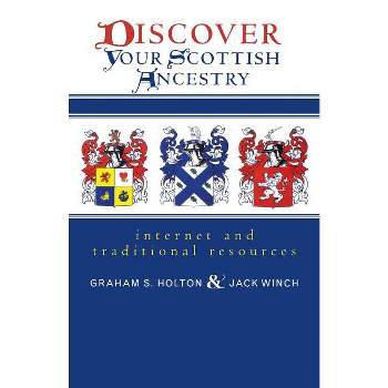 Discover Your Scottish Ancestry - by  Graham S Holton & Jack Winch (Paperback)