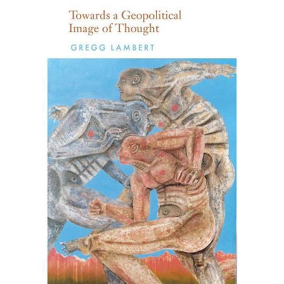 Towards a Geopolitical Image of Thought - by  Gregg Lambert (Hardcover)