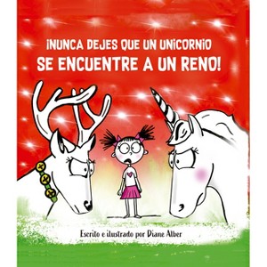 Nunca Dejes Que Un Unicornio Encuentre a Un Reno! - (Nunca Dejes Que Un Unicornio...) by  Diane Alber (Hardcover) - 1 of 1