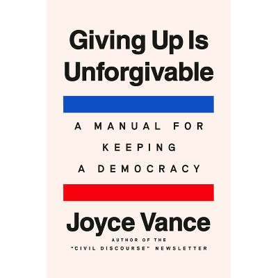 Giving Up Is Unforgivable - by  Joyce Vance (Hardcover)