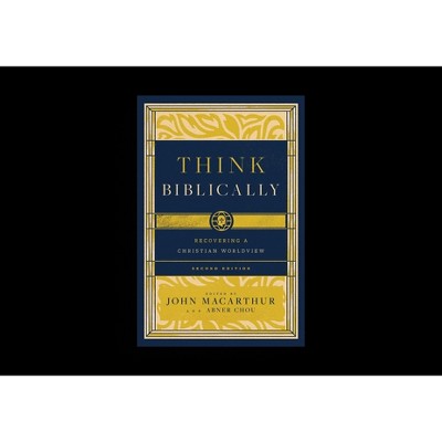 Think Biblically - 2nd Edition by  John MacArthur & Abner Chou (Paperback)