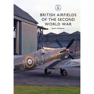 British Airfields of the Second World War - (Shire Library) by  Stuart Hadaway (Paperback)