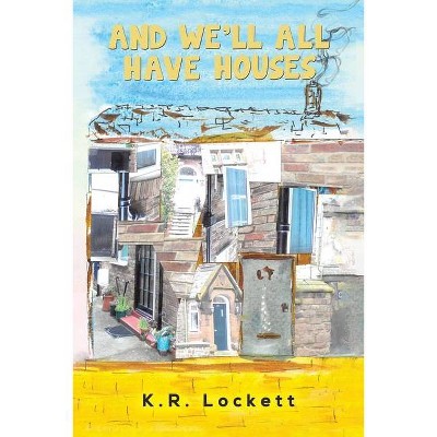 And We'll All Have Houses - by  K R Lockett (Paperback)