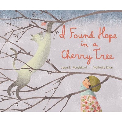 I Found Hope in a Cherry Tree - by  Jean E Pendziwol (Hardcover)