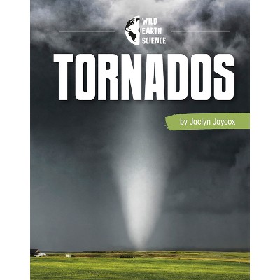 Tornadoes - (Wild Earth Science) by  Jaclyn Jaycox (Paperback)