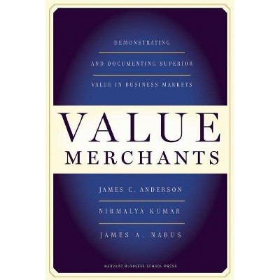 Value Merchants - by  James C Anderson & Nirmalya Kumar & James A Narus (Hardcover)