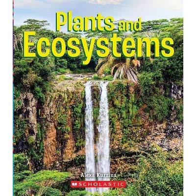 Plants and Ecosystems (a True Book: Incredible Plants!) - (A True Book: Incredible Plants!) by  Alexa Kurzius (Paperback)