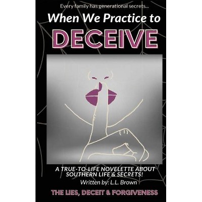 When We Practice to Deceive - by  L L Brown (Paperback)