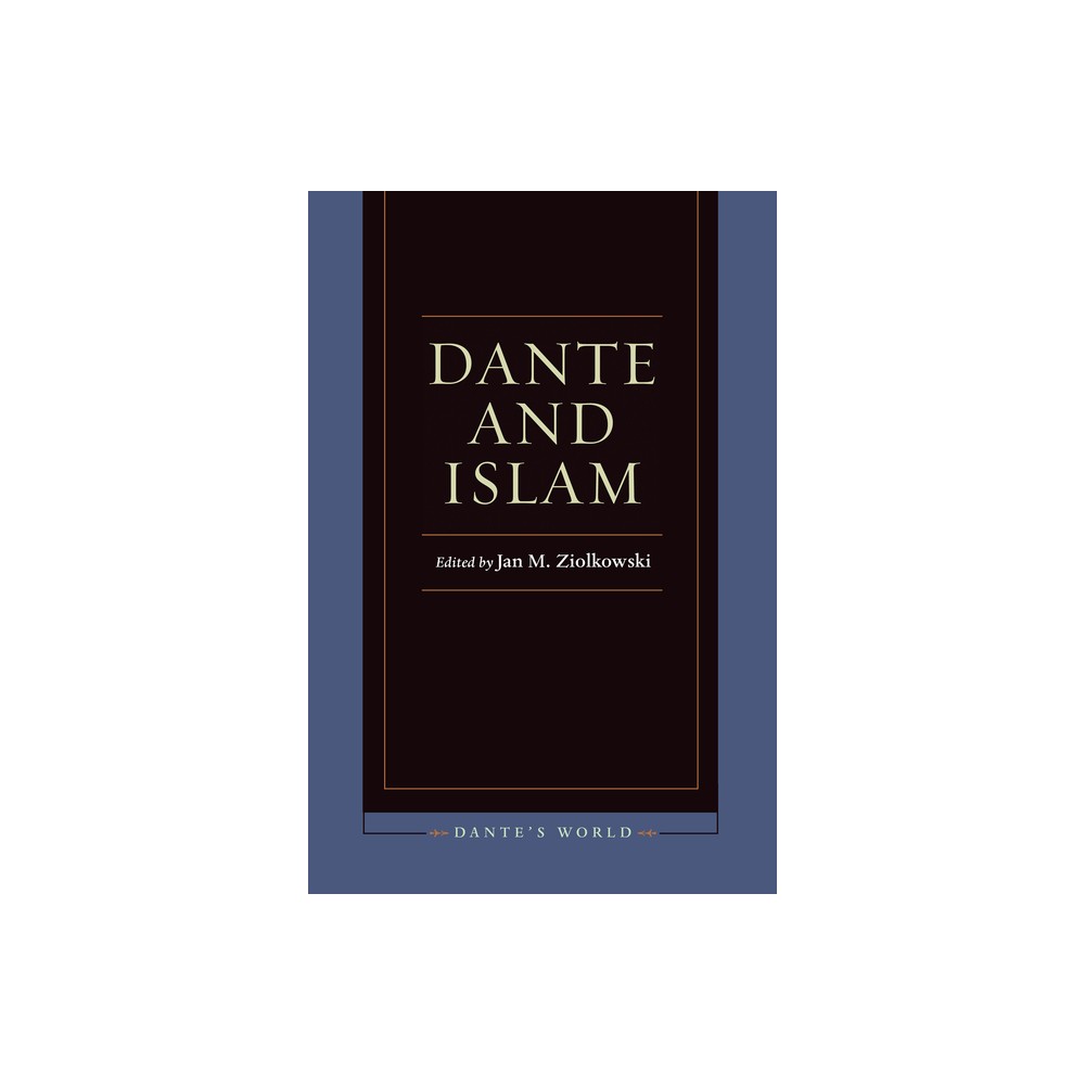 Dante and Islam - (Dantes World: Historicizing Literary Cultures of the Due an) by Jan M Ziolkowski (Paperback)