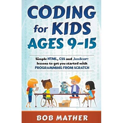 Coding for Kids Ages 9-15 - by  Bob Mather (Paperback)