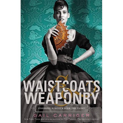 Waistcoats & Weaponry - (Finishing School) by  Gail Carriger (Paperback)