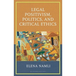 Legal Positivism, Politics, and Critical Ethics - by  Elena Namli (Hardcover) - 1 of 1
