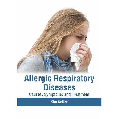 Allergic Respiratory Diseases: Causes, Symptoms and Treatment - by  Kim Geller (Hardcover)