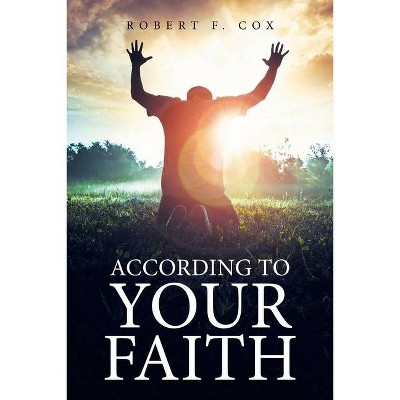 According to Your Faith - by  Robert F Cox (Paperback)