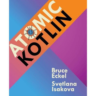 Atomic Kotlin - by  Bruce Eckel & Svetlana Isakova (Paperback)