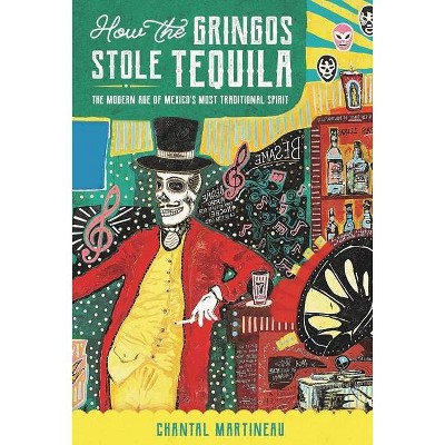 How the Gringos Stole Tequila - by  Chantal Martineau (Paperback)