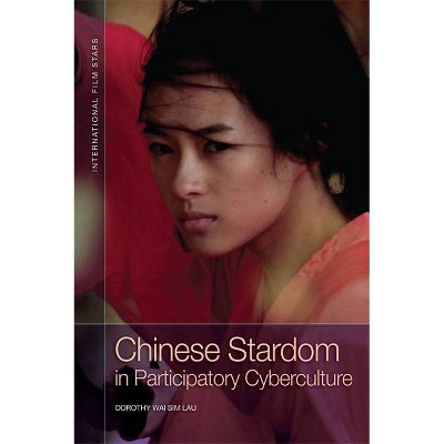 Chinese Stardom in Participatory Cyberculture - (International Film Stars) by  Dorothy Wai Sim Lau (Paperback)