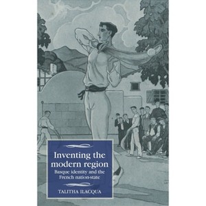 Inventing the Modern Region - (Studies in Modern French and Francophone History) by  Talitha Ilacqua (Paperback) - 1 of 1