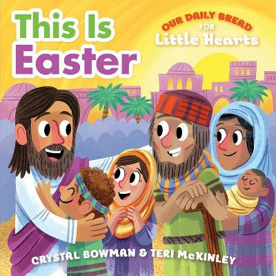 This Is Easter - (Our Daily Bread for Little Hearts) by  Crystal Bowman & Teri McKinley (Board Book)