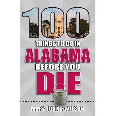 100 Things to Do in Alabama Before You Die - (100 Things to Do Before You Die) (Paperback)