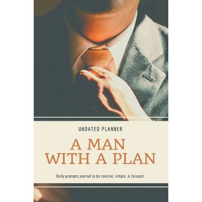 A Man With A Plan Undated Planner Daily Prompt Journal to be Concise, Simple & Focused - by  Adil Daisy (Paperback)