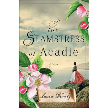 The Seamstress of Acadie - by  Laura Frantz (Paperback)