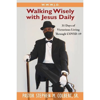 Walking Wisely with Jesus - by  Pastor Stephen M Colbert (Paperback)