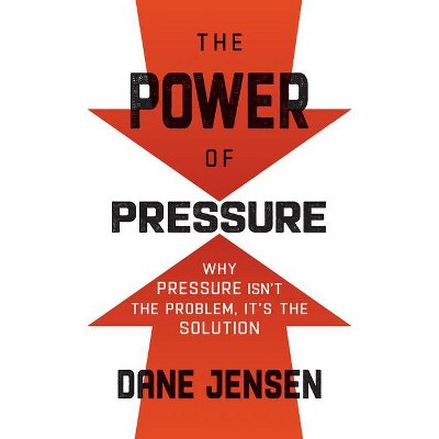 The Power of Pressure - by  Dane Jensen (Hardcover)