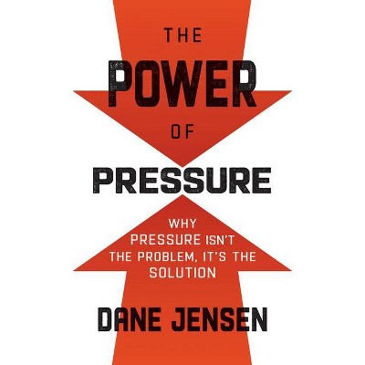 The Power of Pressure - by  Dane Jensen (Hardcover)