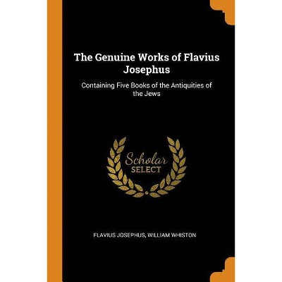 The Genuine Works of Flavius Josephus - by  Flavius Josephus & William Whiston (Paperback)