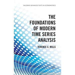 The Foundations of Modern Time Series Analysis - (Palgrave Advanced Texts in Econometrics) by  Terence C Mills (Hardcover) - 1 of 1