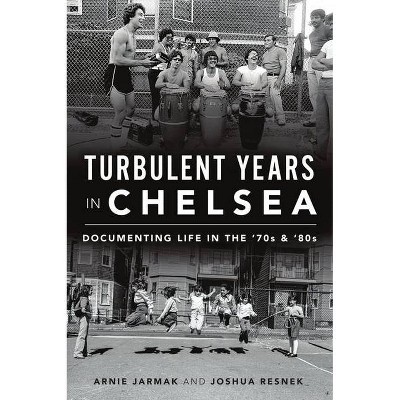 Turbulent Years in Chelsea - by  Arnie Jarmak & Joshua Resnek (Paperback)