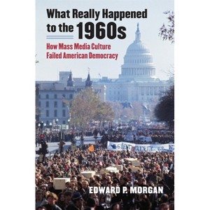What Really Happened to the 1960s - by  Edward P Morgan (Paperback) - 1 of 1