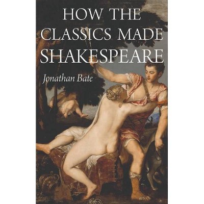 How the Classics Made Shakespeare - (E. H. Gombrich Lecture) by  Jonathan Bate (Paperback)