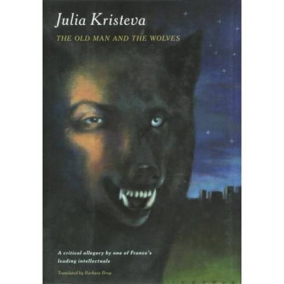 The Old Man and the Wolves - by  Julia Kristeva (Hardcover)