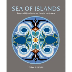 Sea of Islands - (Museum of Anthropology at the University of British Columbia) by  Carol E Mayer (Hardcover) - 1 of 1