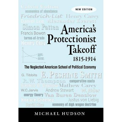 America's Protectionist Takeoff 1815-1914 - by  Michael Hudson (Paperback)