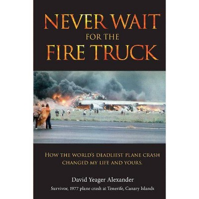 Never Wait For The Fire Truck - by  David Yeager Alexander (Paperback)