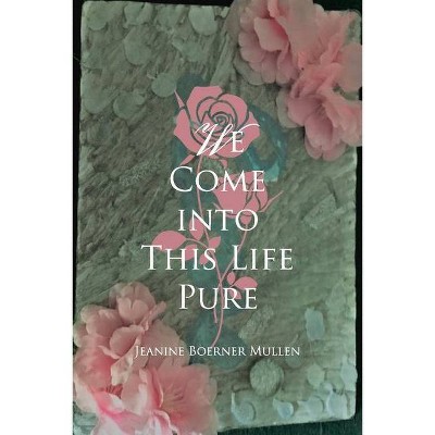 We Come Into This Life Pure - by  Jeanine Mullen (Paperback)