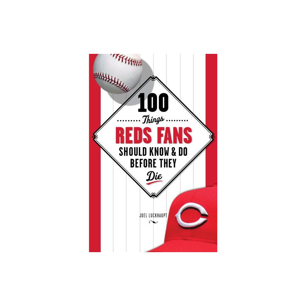 100 Things Reds Fans Should Know & Do Before They Die - (100 Things...Fans Should Know) by Joel Luckhaupt (Paperback)