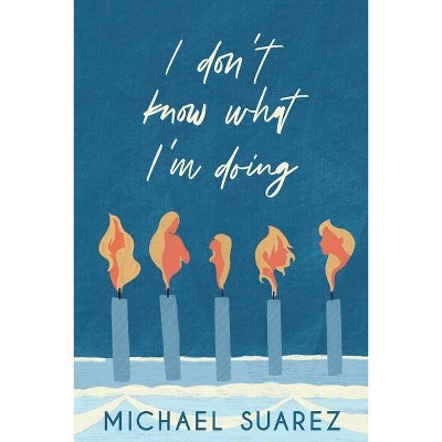 I Don't Know What I'm Doing - by  Michael Suarez (Paperback)