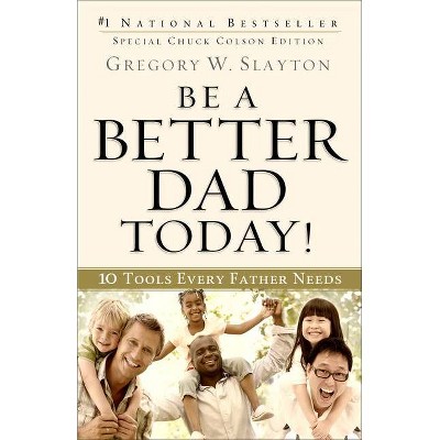 Be a Better Dad Today! - by  Gregory W Slayton (Paperback)